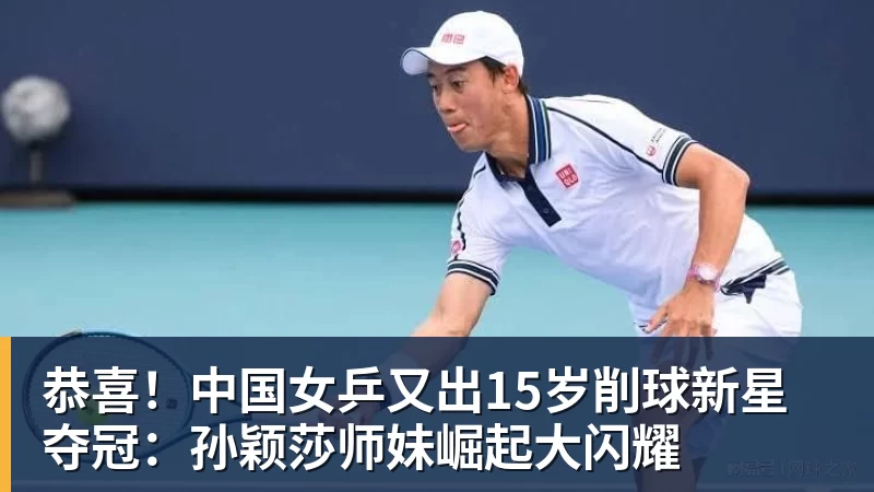 恭喜!中国女乒又出15岁削球新星夺冠:孙颖莎师妹崛起大闪耀