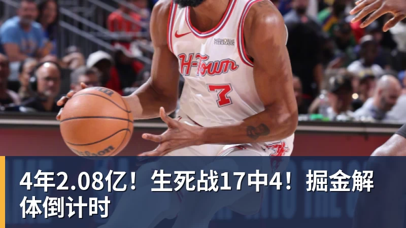 4年2.08亿！生死战17中4！掘金解体倒计时