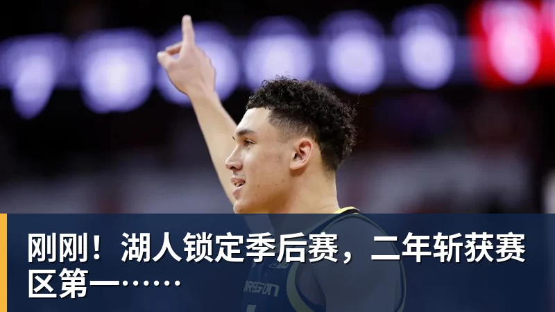 篮球下注刚刚!湖人锁定季后赛,二年斩获赛区第一……