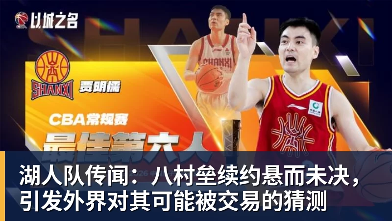 篮球下注湖人队传闻：八村垒续约悬而未决，引发外界对其可能被交易的猜测