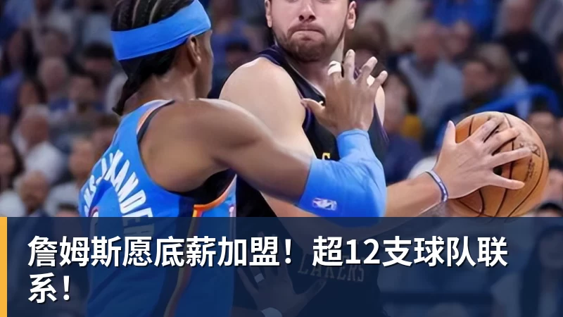 篮球下注詹姆斯愿底薪加盟！超12支球队联系！