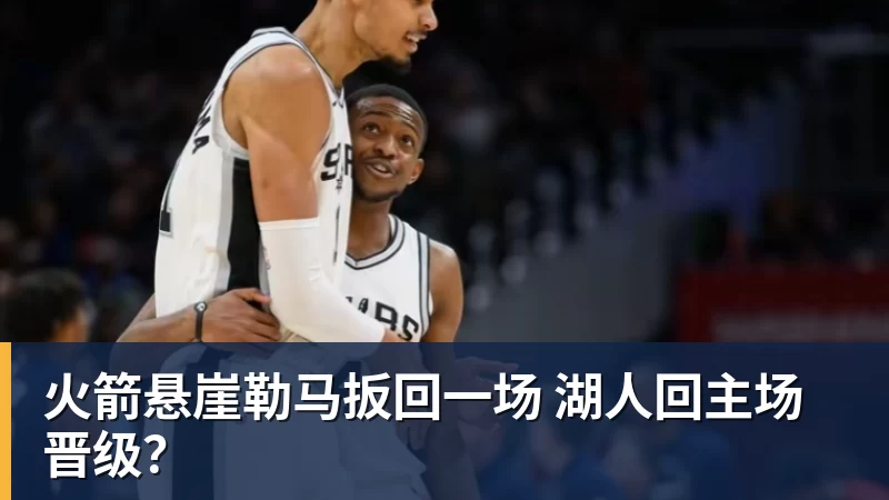篮球下注火箭悬崖勒马扳回一场 湖人回主场晋级？