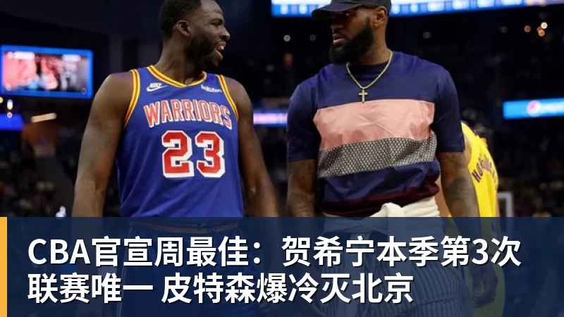 篮球下注CBA官宣周最佳：贺希宁本季第3次联赛唯一 皮特森爆冷灭北京
