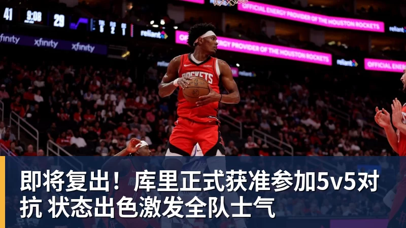 篮球下注即将复出！库里正式获准参加5v5对抗 状态出色激发全队士气