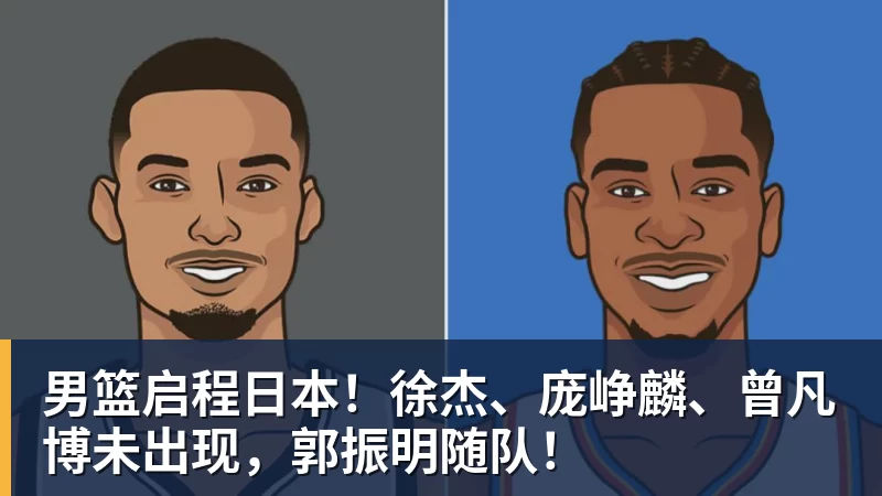 篮球下注男篮启程日本！徐杰、庞峥麟、曾凡博未出现，郭振明随队！