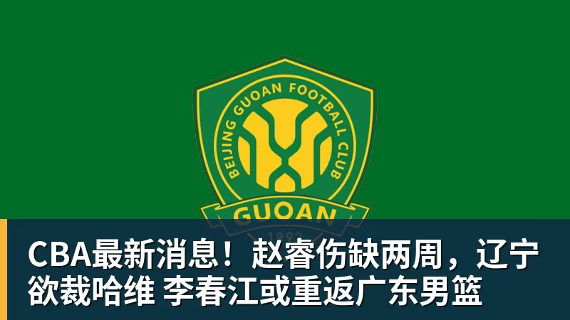 篮球下注CBA最新消息！赵睿伤缺两周，辽宁欲裁哈维 李春江或重返广东男篮