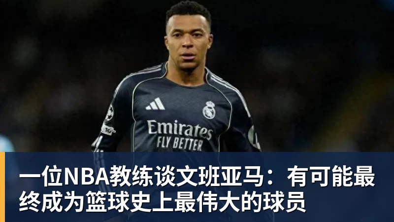 篮球下注一位NBA教练谈文班亚马：有可能最终成为篮球史上最伟大的球员