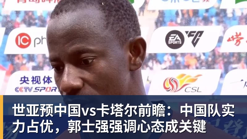 篮球下注世亚预中国vs卡塔尔前瞻：中国队实力占优，郭士强强调心态成关键