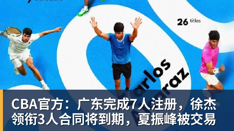 篮球下注CBA官方：广东完成7人注册，徐杰领衔3人合同将到期，夏振峰被交易