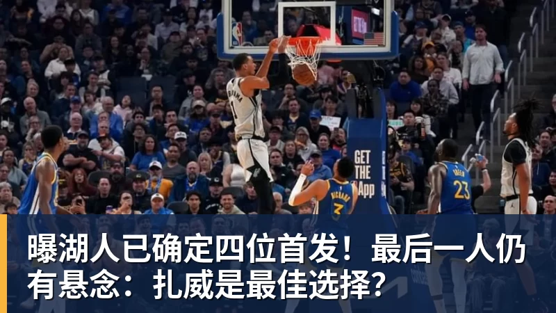 篮球下注曝湖人已确定四位首发！最后一人仍有悬念：扎威是最佳选择？