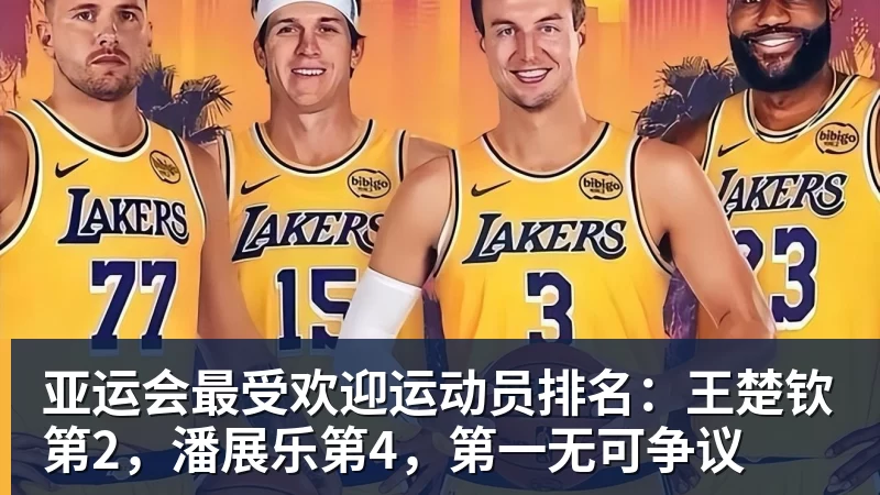 篮球下注亚运会最受欢迎运动员排名：王楚钦第2，潘展乐第4，第一无可争议