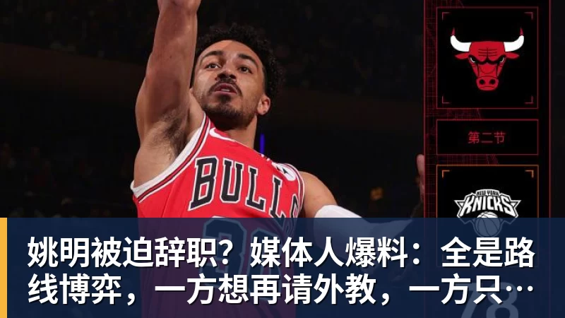 篮球下注姚明被迫辞职？媒体人爆料：全是路线博弈，一方想再请外教，一方只认郭士强！