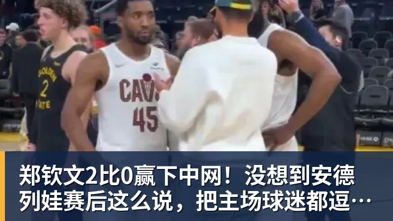 篮球下注郑钦文2比0赢下中网!没想到安德列娃赛后这么说,把主场球迷都逗笑了