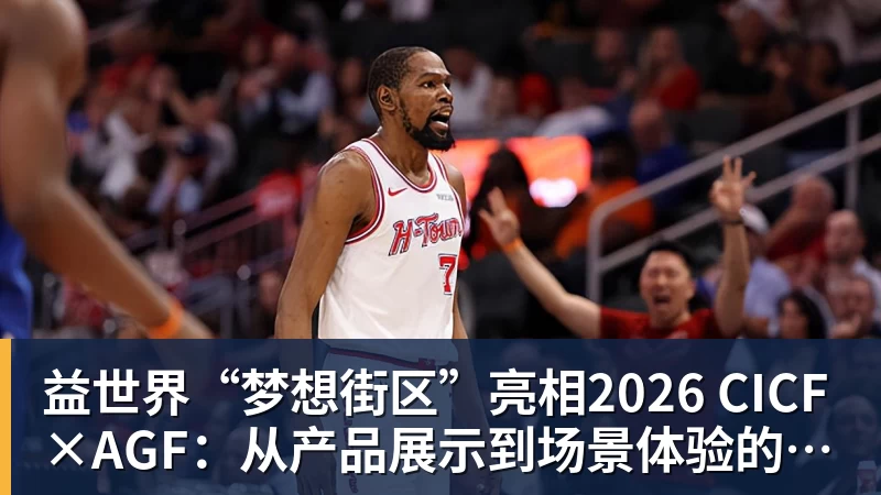 篮球下注益世界“梦想街区”亮相2026 CICF×AGF：从产品展示到场景体验的品牌进阶