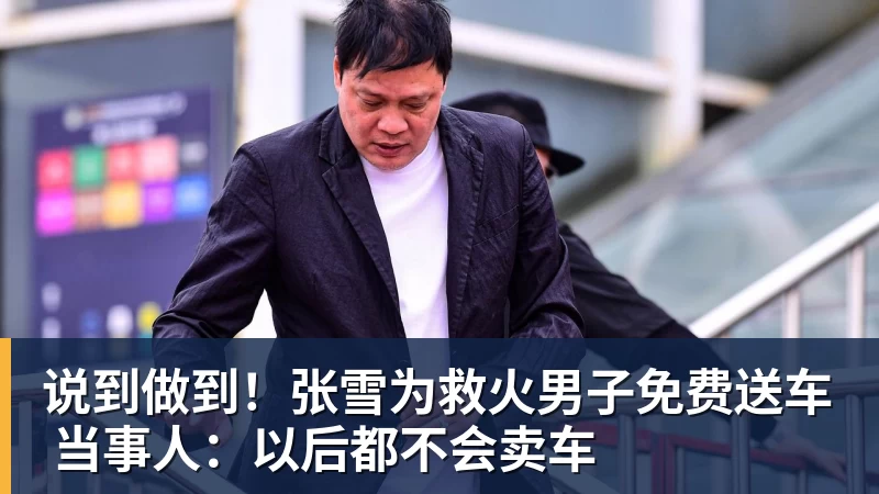篮球下注说到做到！张雪为救火男子免费送车 当事人：以后都不会卖车
