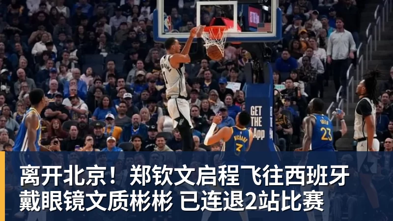 篮球下注离开北京！郑钦文启程飞往西班牙 戴眼镜文质彬彬 已连退2站比赛