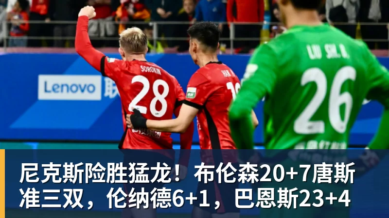 篮球下注尼克斯险胜猛龙！布伦森20+7唐斯准三双，伦纳德6+1，巴恩斯23+4