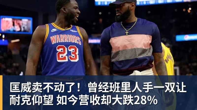 篮球下注匡威卖不动了！曾经班里人手一双让耐克仰望 如今营收却大跌28%